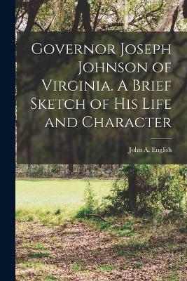 Governor Joseph Johnson of Virginia. A Brief Sketch of his Life and Character - John a English - cover
