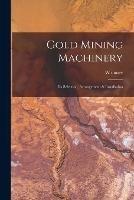 Gold Mining Machinery: Its Selection, Arrangement & Installation - W Tinney - cover