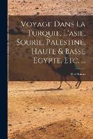 Voyage Dans La Turquie, L'asie, Sourie, Palestine, Haute & Basse Egypte, Etc. ... - Paul Lucas - cover
