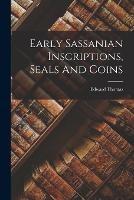 Early Sassanian Inscriptions, Seals And Coins - Edward Thomas - cover