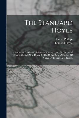 The Standard Hoyle; A Complete Guide And Reliable Authority Upon All Games Of Chance Or Skill Now Played In The United States Whether Of Native Or Foreign Introduction - Hoyle Edmond 1672-1769 - cover