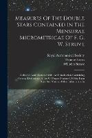 Measures Of The Double Stars Contained In The Mensurae Micrometricae Of F. G. W. Struve: Collected And Discussed With An Introduction Containing General Deductions, A List Of Proper Motions Of Fifty Faint Stars And Various Other Information In