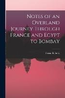 Notes of an Overland Journey Through France and Egypt to Bombay