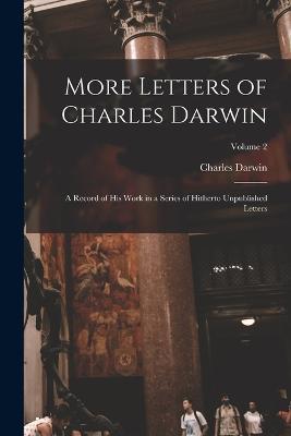 More Letters of Charles Darwin: A Record of His Work in a Series of Hitherto Unpublished Letters; Volume 2 - Charles Darwin - cover