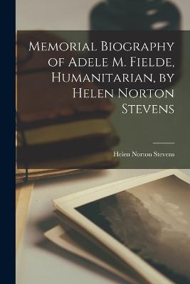 Memorial Biography of Adele M. Fielde, Humanitarian, by Helen Norton Stevens - Helen Norton Stevens - cover