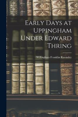 Early Days at Uppingham Under Edward Thring - Willingham Franklin Rawnsley - cover