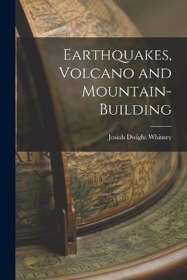 Earthquakes, Volcano and Mountain-Building - Josiah Dwight Whitney - cover