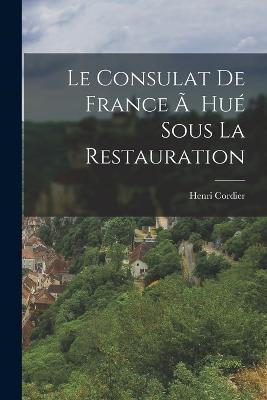 Le Consulat de France Ã Hué Sous la Restauration - Henri Cordier - cover