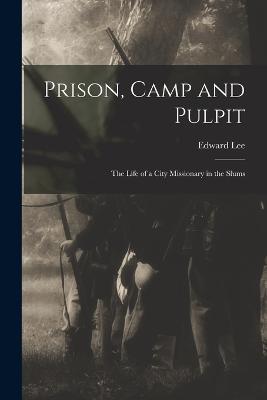 Prison, Camp and Pulpit: The Life of a City Missionary in the Slums - Edward Lee - cover