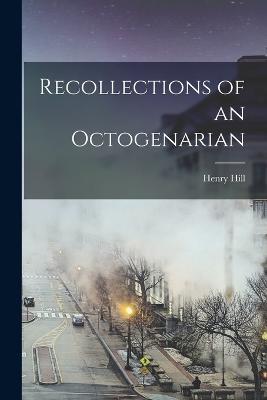 Recollections of an Octogenarian - Henry Hill - cover