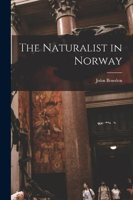 The Naturalist in Norway - John Bowden - cover