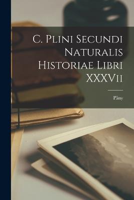 C. Plini Secundi Naturalis Historiae Libri XXXVii - Pliny - cover