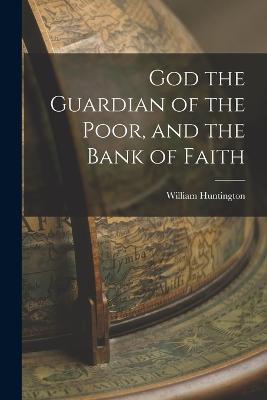 God the Guardian of the Poor, and the Bank of Faith - William Huntington - cover