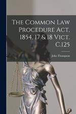 The Common Law Procedure Act, 1854, 17 & 18 Vict. C.125
