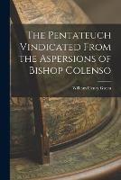 The Pentateuch Vindicated From the Aspersions of Bishop Colenso - William Henry Green - cover