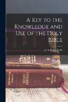 A Key to the Knowledge and Use of the Holy Bible - John Henry Blunt - cover