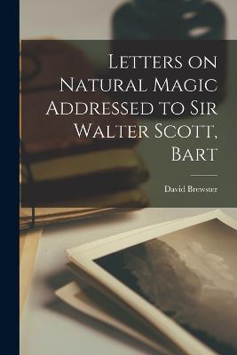 Letters on Natural Magic Addressed to Sir Walter Scott, Bart - David Brewster - cover