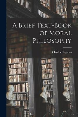 A Brief Text-book of Moral Philosophy - Charles Coppens - cover