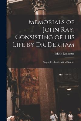 Memorials of John Ray, Consisting of His Life by Dr. Derham: Biographical and Critical Notices - Edwin Lankester - cover
