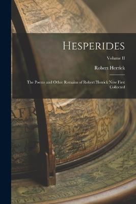 Hesperides: The Poems and Other Remains of Robert Herrick Now First Collected; Volume II - Robert Herrick - cover
