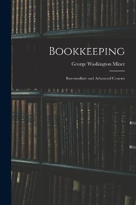 Bookkeeping: Intermediate and Advanced Courses - George Washington Miner - cover