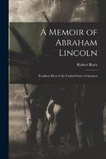 A Memoir of Abraham Lincoln: President Elect of the United States of America