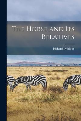 The Horse and Its Relatives - Richard Lydekker - cover