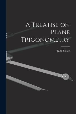 A Treatise on Plane Trigonometry - John Casey - cover