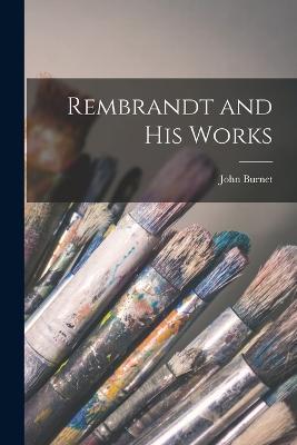 Rembrandt and His Works - John Burnet - cover