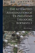 The Attempted Assassination of Ex-President Theodore Roosevelt