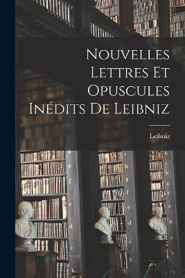 Nouvelles Lettres et Opuscules Inédits de Leibniz - Leibniz - cover