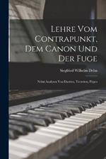 Lehre vom Contrapunkt, dem Canon und der Fuge: Nebst Analysen von Duetten, Terzetten, Fugen