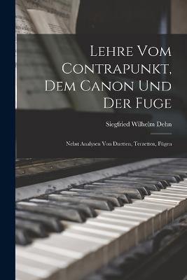 Lehre vom Contrapunkt, dem Canon und der Fuge: Nebst Analysen von Duetten, Terzetten, Fugen - Siegfried Wilhelm Dehn - cover