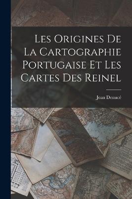 Les Origines de la Cartographie Portugaise et les Cartes des Reinel - Jean Denuce - cover