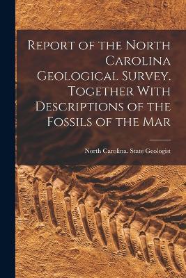 Report of the North Carolina Geological Survey. Together With Descriptions of the Fossils of the Mar - North Carolina State Geologist - cover
