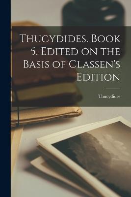 Thucydides. Book 5. Edited on the Basis of Classen's Edition - Thucydides - cover