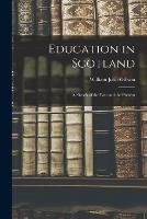 Education in Scotland; a Sketch of the Past and the Present