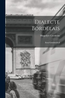 Dialecte Bordelais: Essai Grammatical - Hippolyte Cauderan - cover