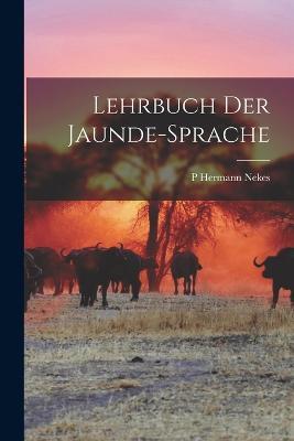 Lehrbuch der Jaunde-Sprache - P Hermann Nekes - cover
