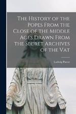 The History of the Popes From the Close of the Middle Ages Drawn From the Secret Archives of the Vat