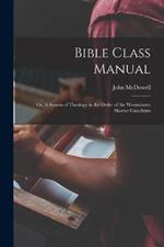 Bible Class Manual: Or, A System of Theology in the Order of the Westminster Shorter Catechism