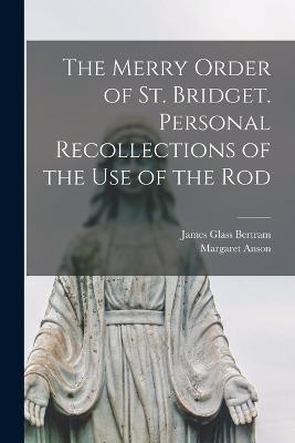The Merry Order of St. Bridget. Personal Recollections of the Use of the Rod - James Glass Bertram,Margaret Anson - cover