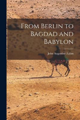 From Berlin to Bagdad and Babylon - John Augustine Zahm - cover