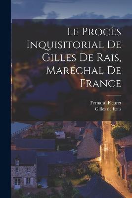 Le Proces Inquisitorial de Gilles de Rais, Marechal de France - Fernand Fleuret,Gilles De Rais - cover
