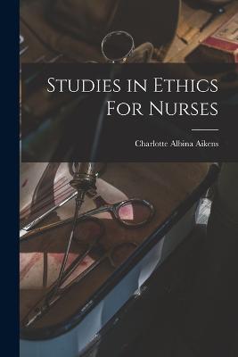 Studies in Ethics For Nurses - Charlotte Albina Aikens - cover