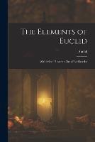 The Elements of Euclid; With Select Theorems Out of Archimedes - Euclid - cover