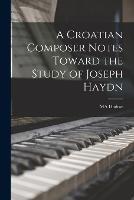 A Croatian Composer Notes Toward the Study of Joseph Haydn - Ma Hadow - cover