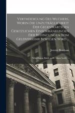 Vertheidigung Des Wuchers, Worin Die Unzutraglichkeit Der Gegenwartigen Gesetzlichen Einschrankungen Der Bedingungen Beim Geldverkehr Bewiesen Wird ...: Nebst Einem Briefe an D. Adam Smith ...