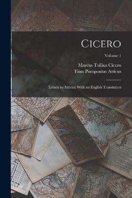 Cicero: Letters to Atticus; With an English Translation; Volume 1 - Marcus Tullius Cicero,Titus Pomponius Atticus - cover