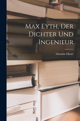 Max Eyth, Der Dichter Und Ingenieur - Theodor Ebner - cover